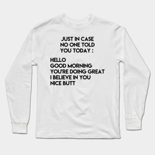Just in case no one told you today Long Sleeve T-Shirt